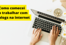 como eu comecei a trabalhar com blogs na internet